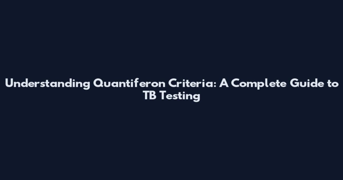 Understanding Quantiferon Criteria: A Complete Guide to TB Testing
