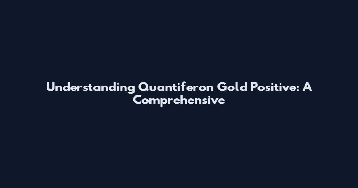 Understanding Quantiferon Gold Positive: A Comprehensive