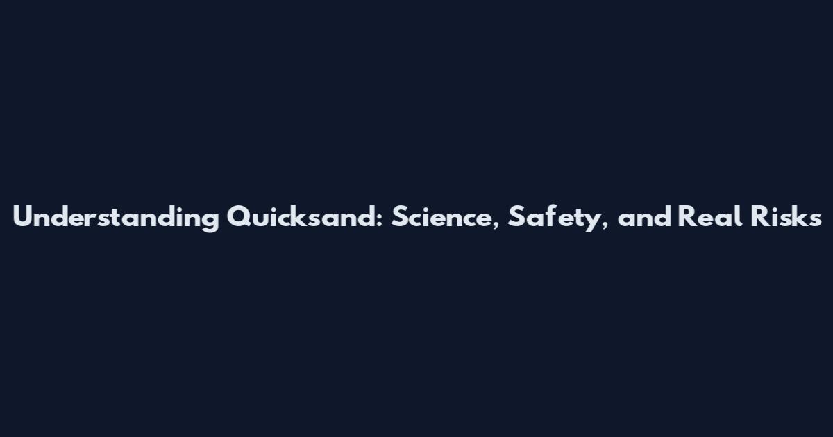 Understanding Quicksand: Science, Safety, and Real Risks