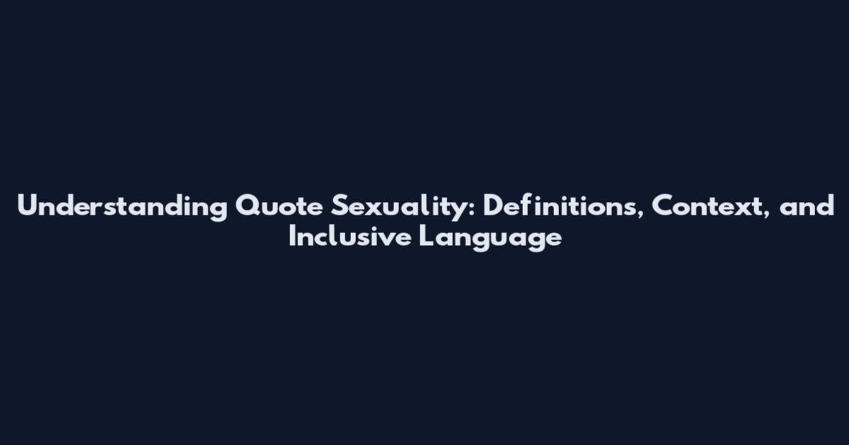 Understanding Quote Sexuality: Definitions, Context, and Inclusive Language