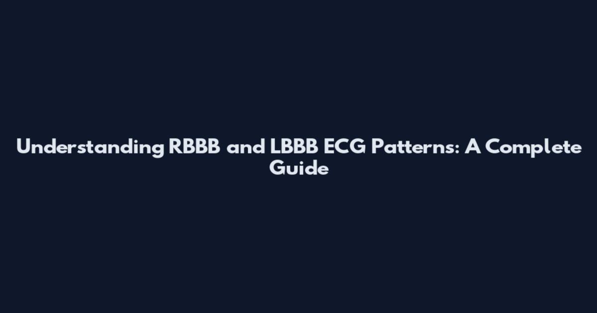 Understanding RBBB and LBBB ECG Patterns: A Complete Guide