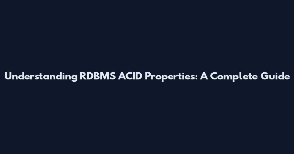 Understanding RDBMS ACID Properties: A Complete Guide