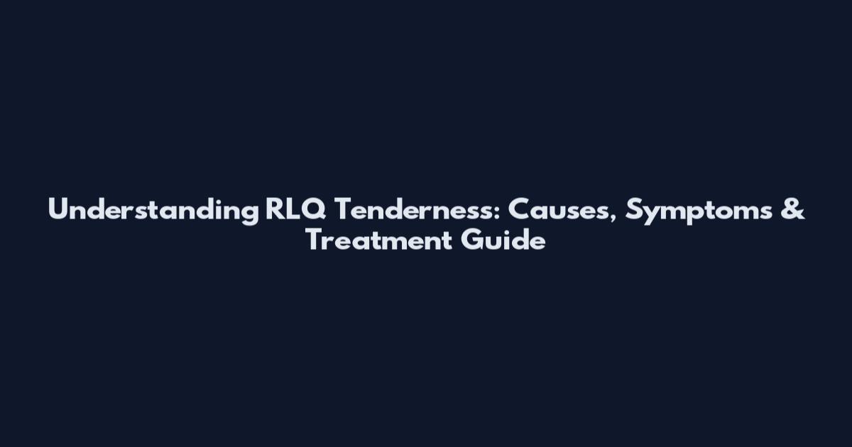 Understanding RLQ Tenderness: Causes, Symptoms & Treatment Guide