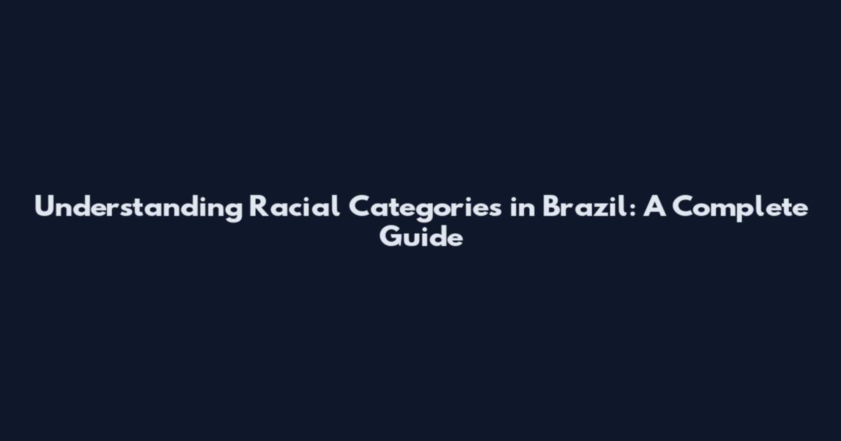 Understanding Racial Categories in Brazil: A Complete Guide