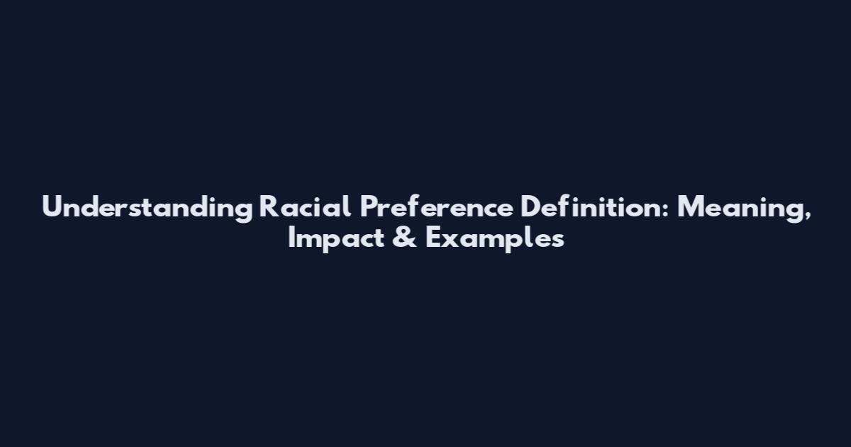 Understanding Racial Preference Definition: Meaning, Impact & Examples