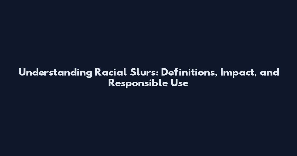 Understanding Racial Slurs: Definitions, Impact, and Responsible Use