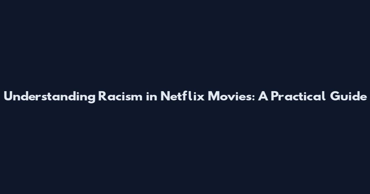 Understanding Racism in Netflix Movies: A Practical Guide