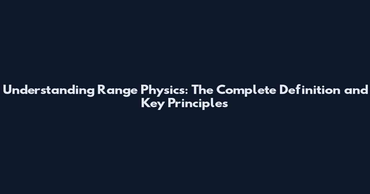 Understanding Range Physics: The Complete Definition and Key Principles