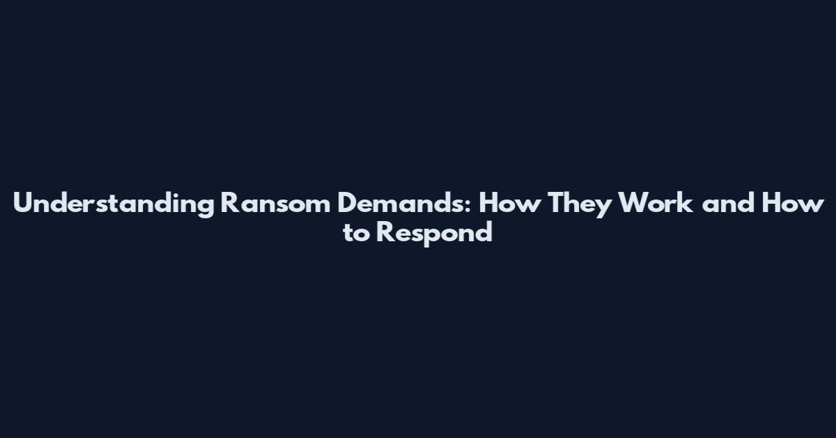 Understanding Ransom Demands: How They Work and How to Respond