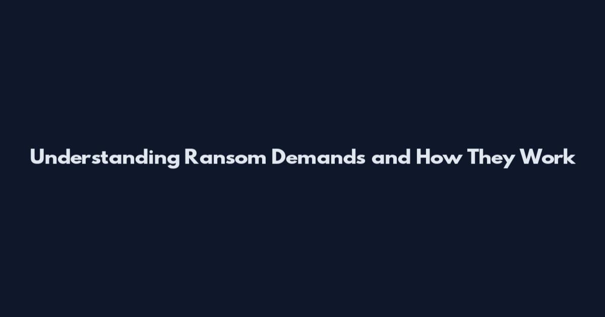 Understanding Ransom Demands and How They Work