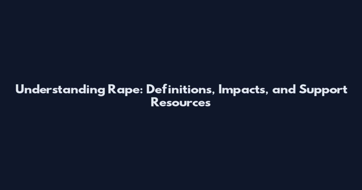 Understanding Rape: Definitions, Impacts, and Support Resources