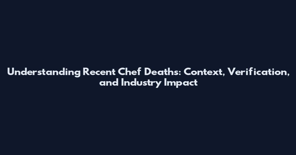 Understanding Recent Chef Deaths: Context, Verification, and Industry Impact