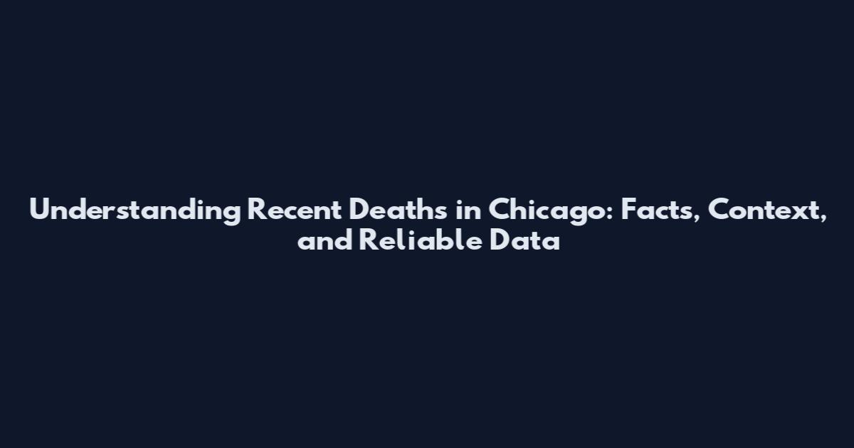 Understanding Recent Deaths in Chicago: Facts, Context, and Reliable Data