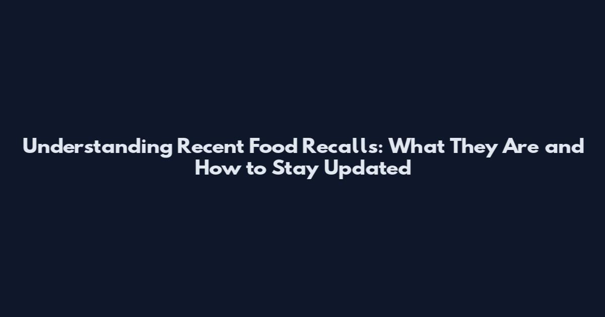 Understanding Recent Food Recalls: What They Are and How to Stay Updated