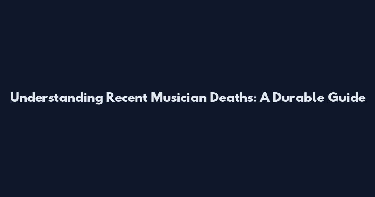 Understanding Recent Musician Deaths: A Durable Guide