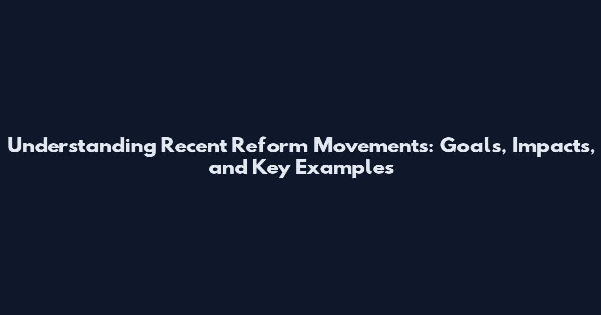 Understanding Recent Reform Movements: Goals, Impacts, and Key Examples
