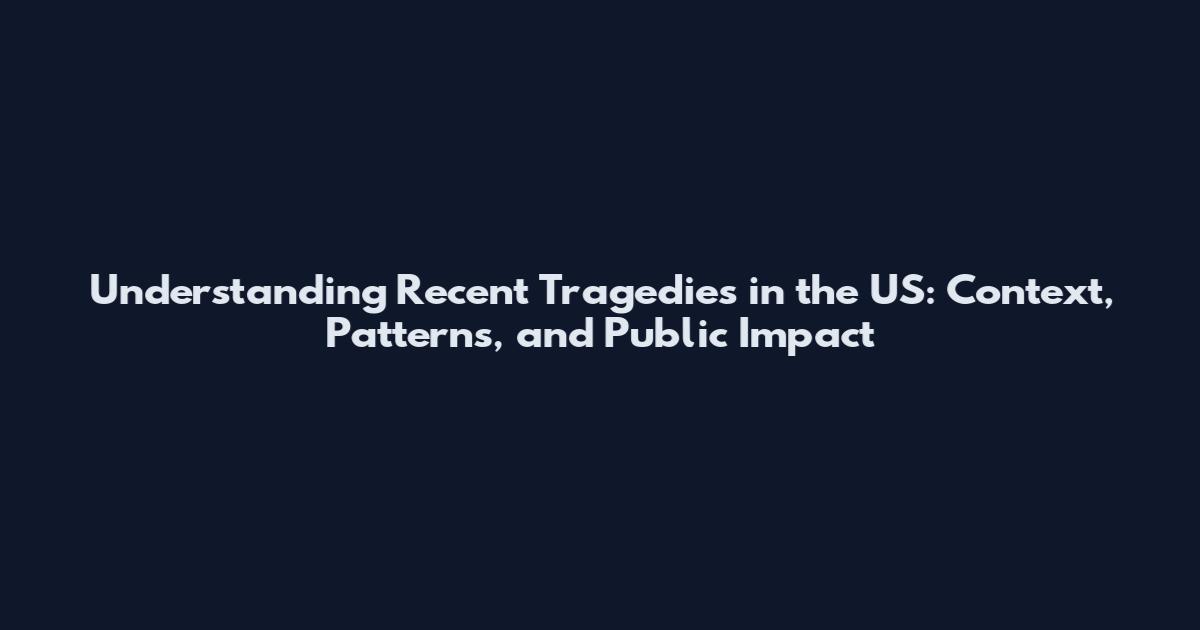 Understanding Recent Tragedies in the US: Context, Patterns, and Public Impact