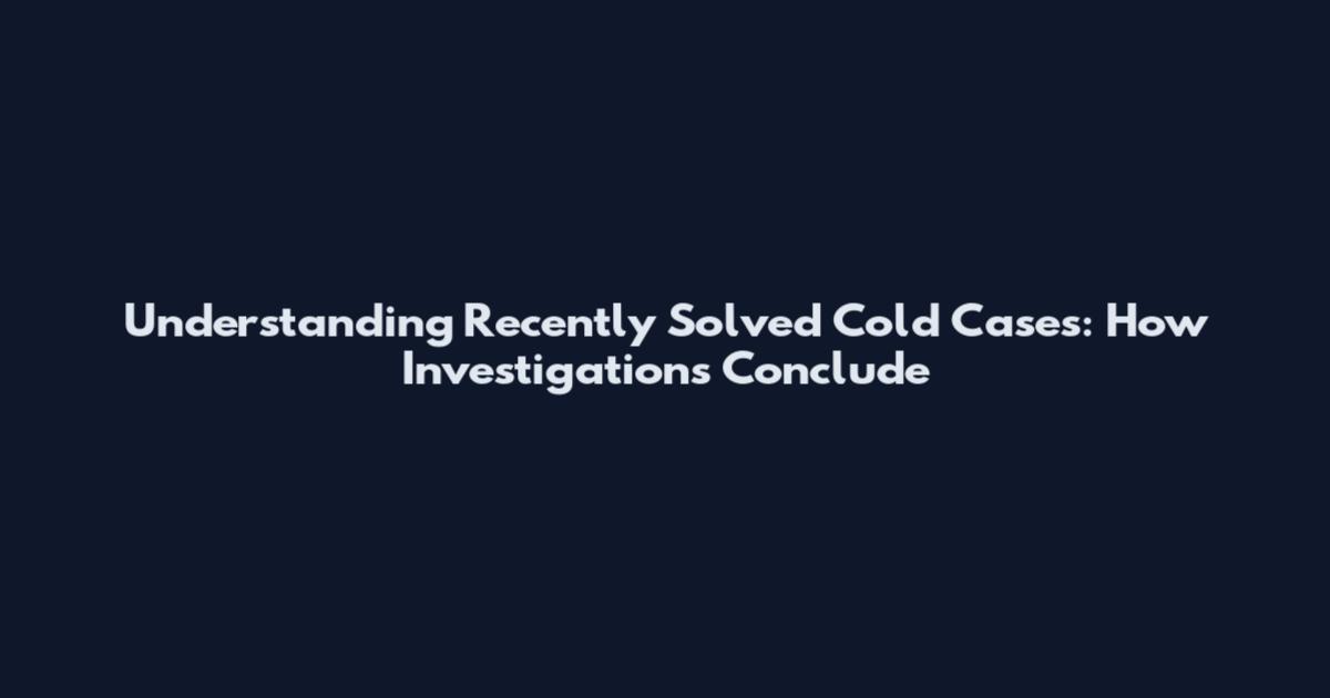 Understanding Recently Solved Cold Cases: How Investigations Conclude