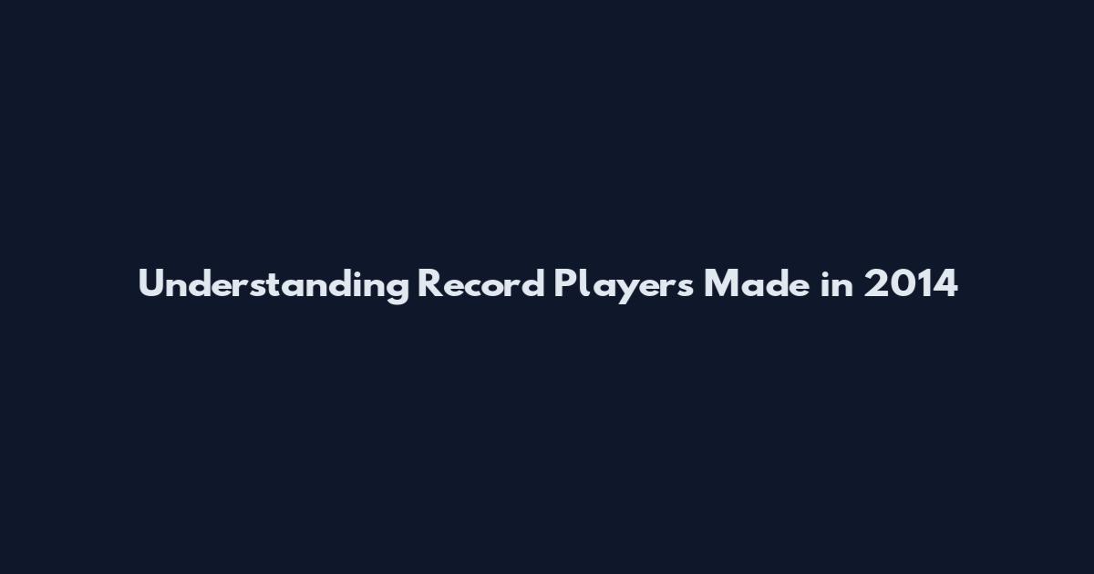 Understanding Record Players Made in 2014