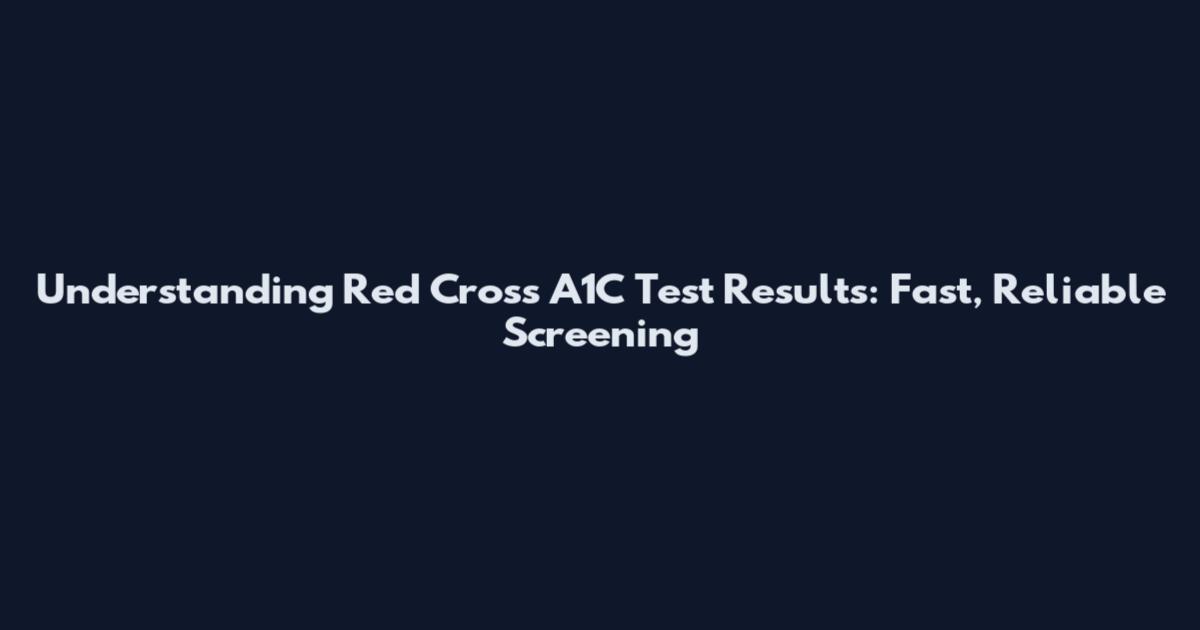 Understanding Red Cross A1C Test Results: Fast, Reliable Screening