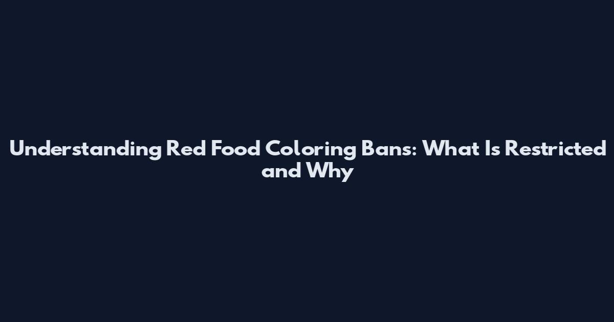 Understanding Red Food Coloring Bans: What Is Restricted and Why