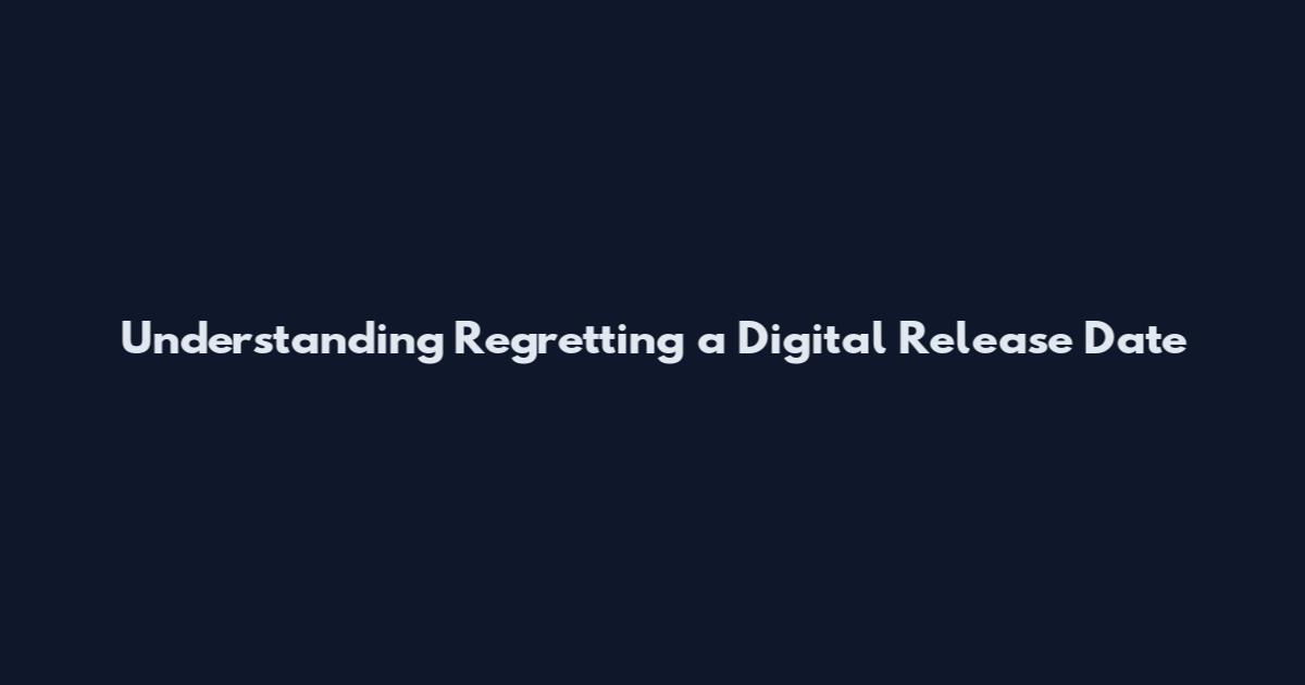 Understanding Regretting a Digital Release Date