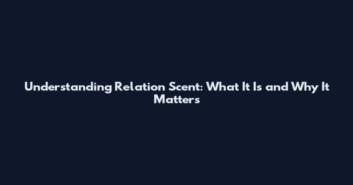 Understanding Relation Scent: What It Is and Why It Matters