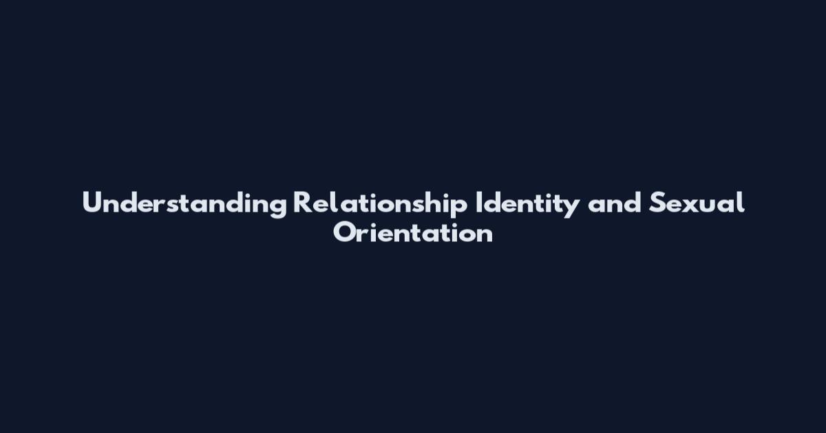 Understanding Relationship Identity and Sexual Orientation