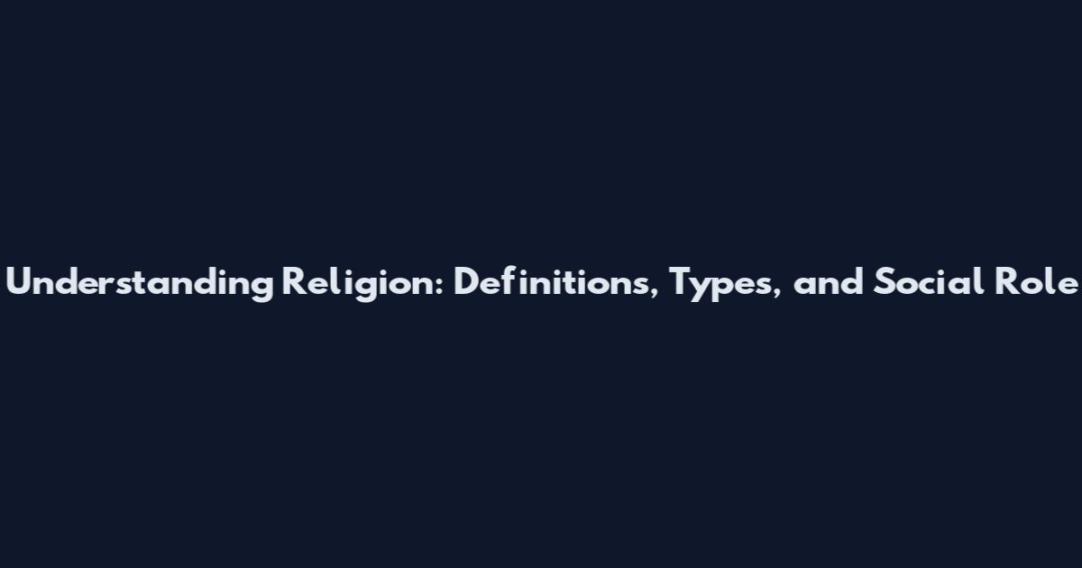 Understanding Religion: Definitions, Types, and Social Role