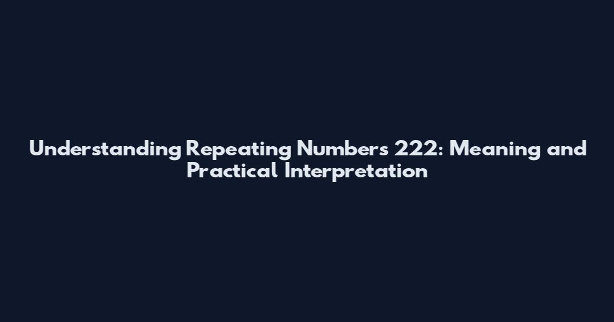 Understanding Repeating Numbers 222: Meaning and Practical Interpretation
