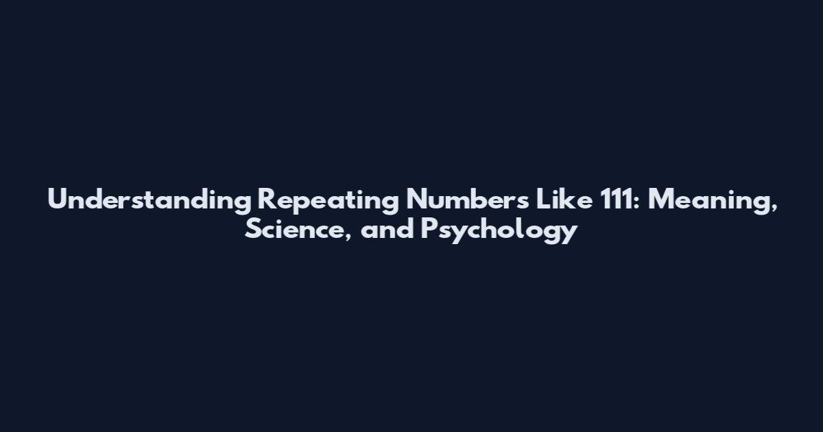 Understanding Repeating Numbers Like 111: Meaning, Science, and Psychology