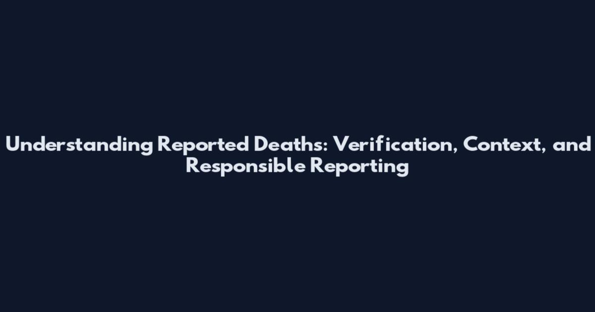 Understanding Reported Deaths: Verification, Context, and Responsible Reporting