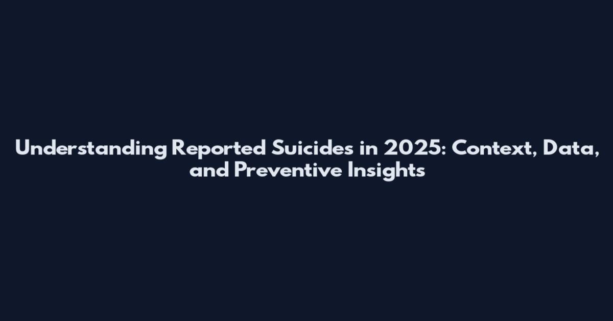 Understanding Reported Suicides in 2025: Context, Data, and Preventive Insights
