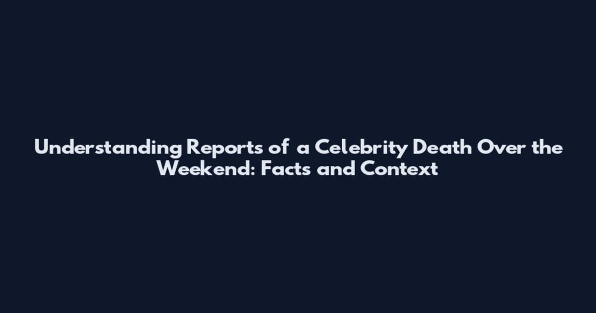 Understanding Reports of a Celebrity Death Over the Weekend: Facts and Context