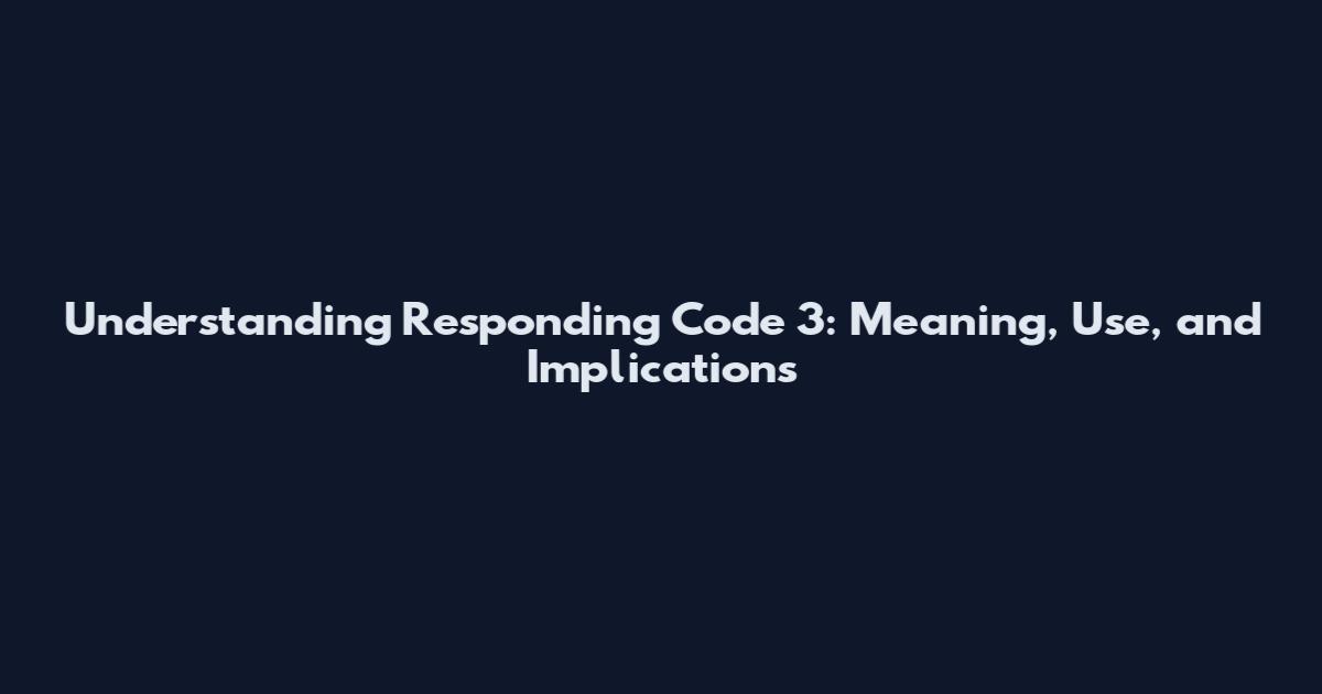 Understanding Responding Code 3: Meaning, Use, and Implications
