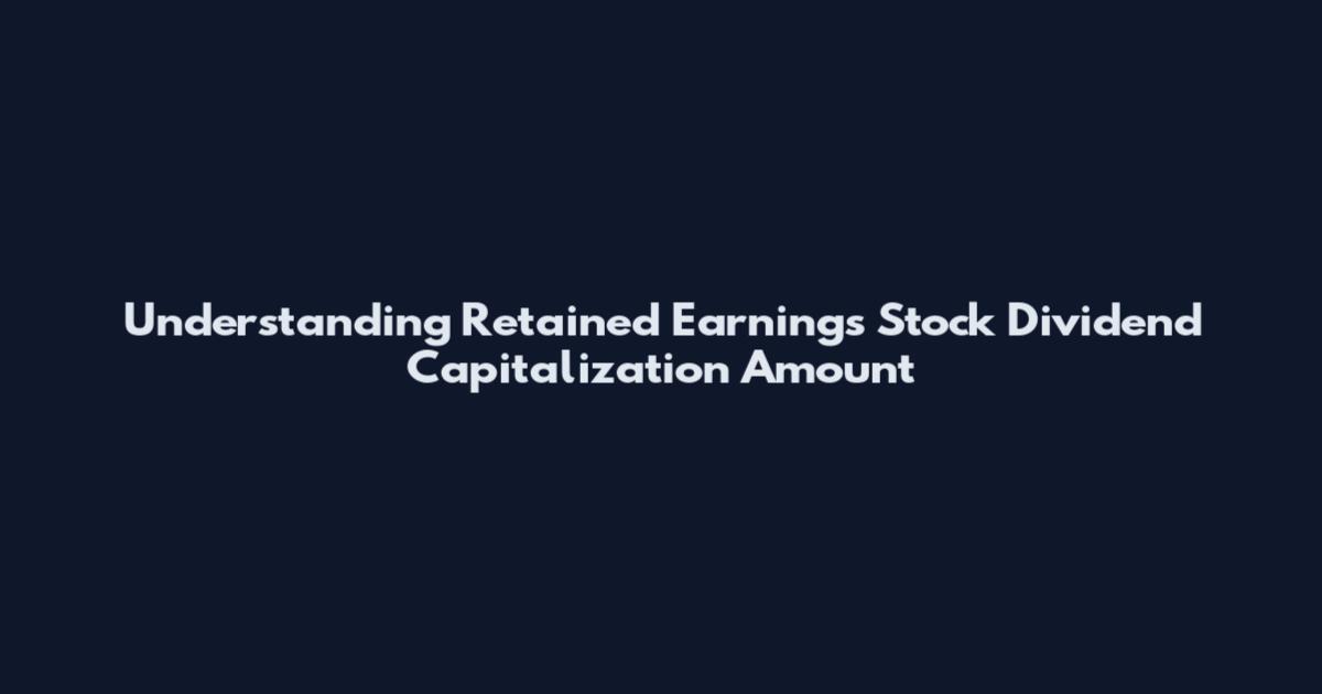 Understanding Retained Earnings Stock Dividend Capitalization Amount