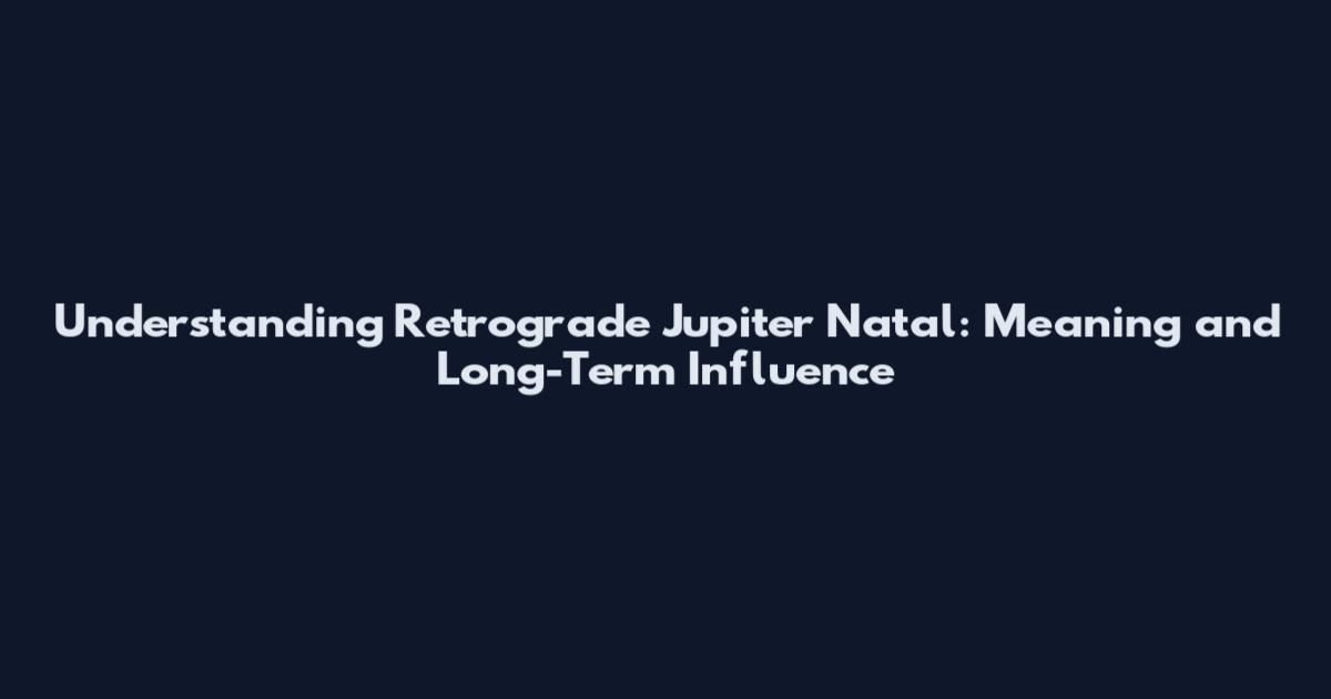 Understanding Retrograde Jupiter Natal: Meaning and Long-Term Influence