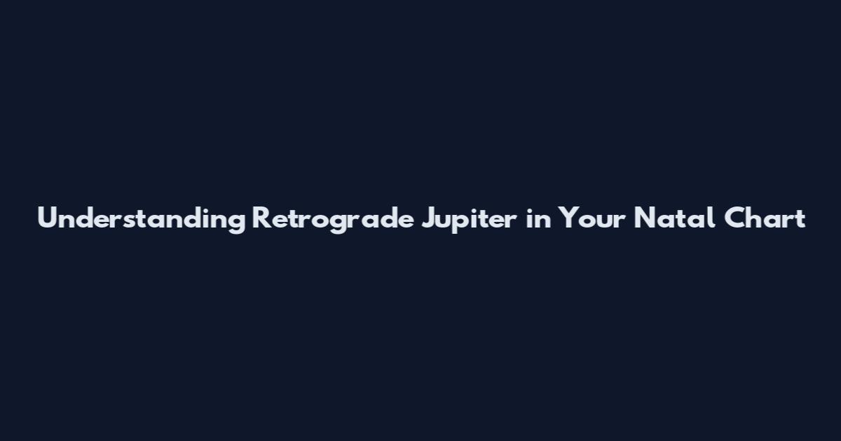Understanding Retrograde Jupiter in Your Natal Chart