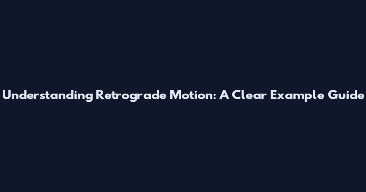 Understanding Retrograde Motion: A Clear Example Guide