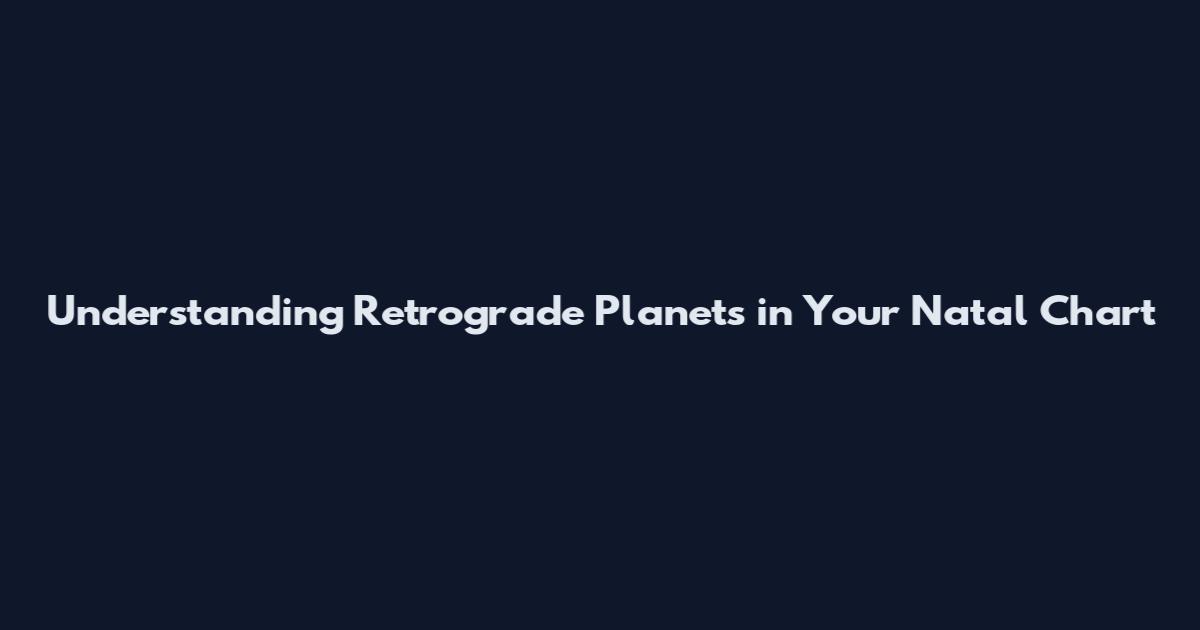 Understanding Retrograde Planets in Your Natal Chart