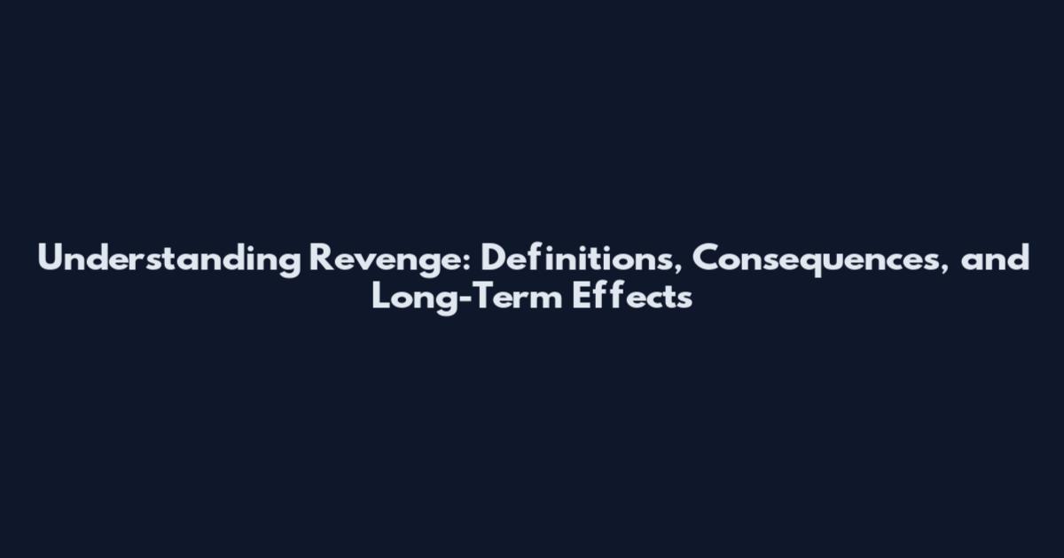 Understanding Revenge: Definitions, Consequences, and Long-Term Effects