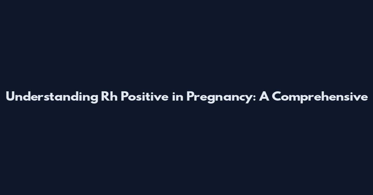 Understanding Rh Positive in Pregnancy: A Comprehensive