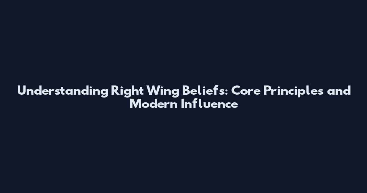Understanding Right Wing Beliefs: Core Principles and Modern Influence