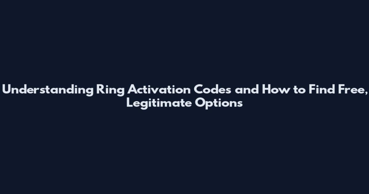 Understanding Ring Activation Codes and How to Find Free, Legitimate Options