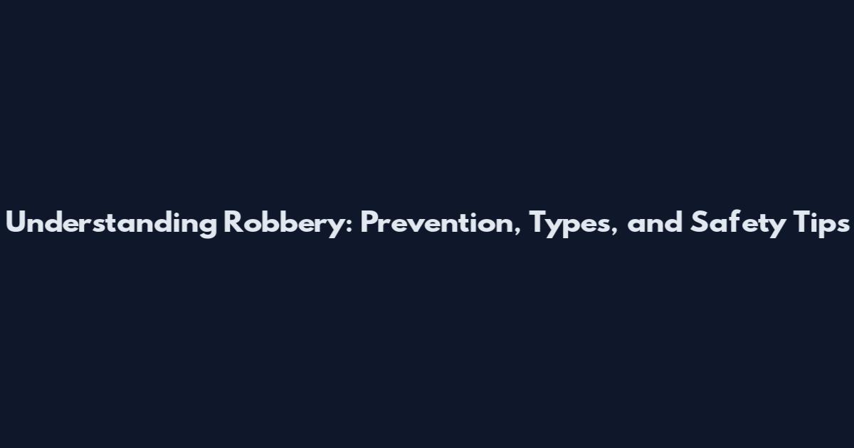 Understanding Robbery: Prevention, Types, and Safety Tips