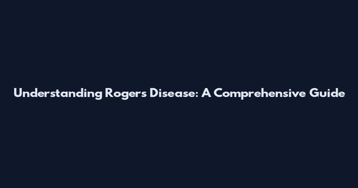 Understanding Rogers Disease: A Comprehensive Guide