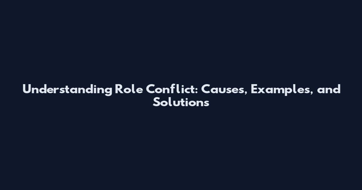 Understanding Role Conflict: Causes, Examples, and Solutions