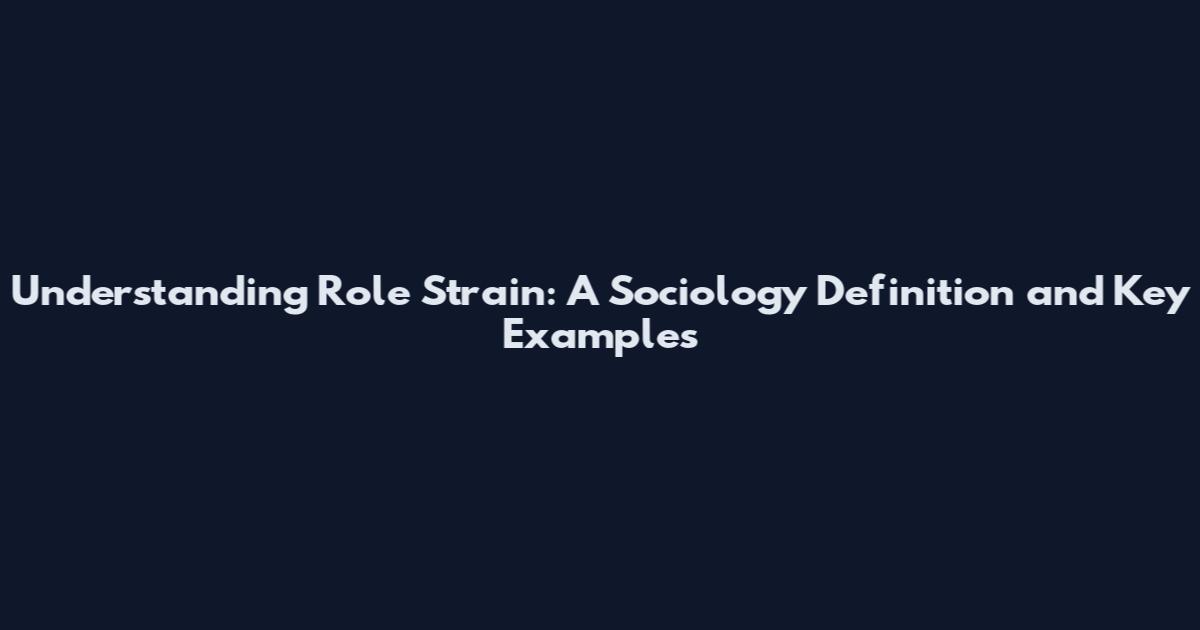 Understanding Role Strain: A Sociology Definition and Key Examples