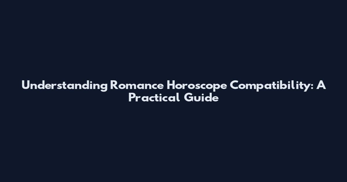 Understanding Romance Horoscope Compatibility: A Practical Guide