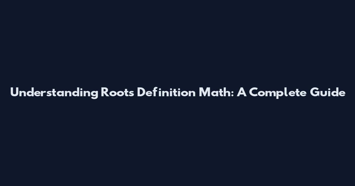 Understanding Roots Definition Math: A Complete Guide